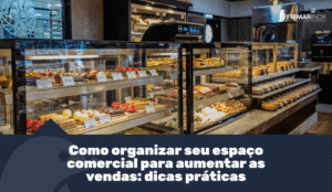 Leia mais sobre o artigo Como organizar seu espaço comercial para aumentar as vendas: dicas práticas