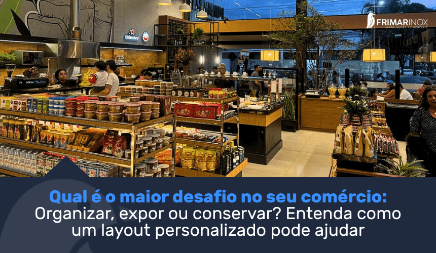 Leia mais sobre o artigo Qual é o Maior Desafio no Seu Comércio: Organizar, Expor ou Conservar? Entenda Como um Layout Personalizado Pode Ajudar