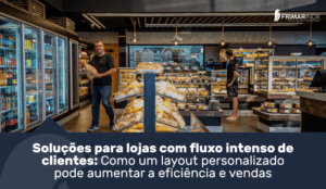 Leia mais sobre o artigo Soluções para Lojas com Fluxo Intenso de Clientes: Como um Layout Personalizado Pode Aumentar a Eficiência e Vendas